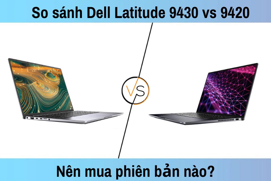 So sánh Dell Latitude 9430 và 9420